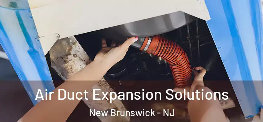  Air Duct Expansion Solutions New Brunswick - NJ