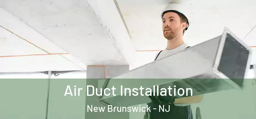  Air Duct Installation New Brunswick - NJ