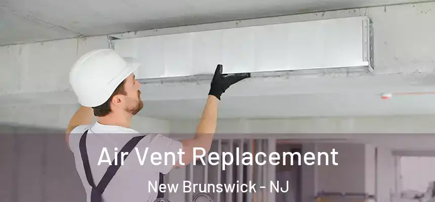  Air Vent Replacement New Brunswick - NJ