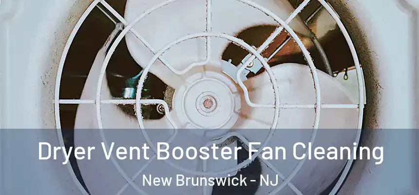 Dryer Vent Booster Fan Cleaning New Brunswick - NJ