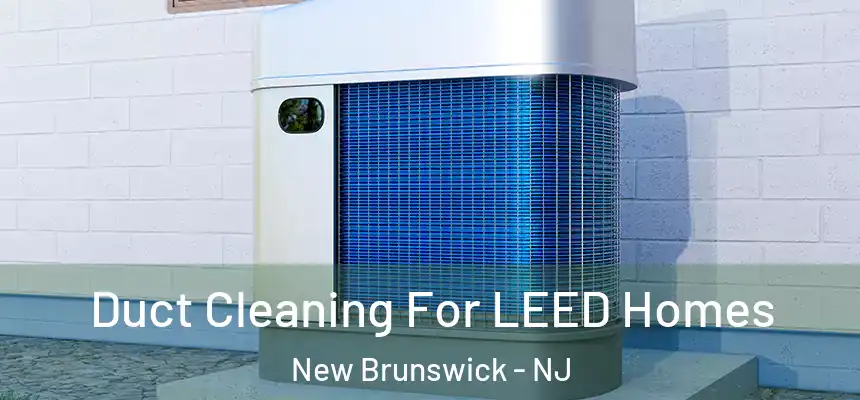  Duct Cleaning For LEED Homes New Brunswick - NJ