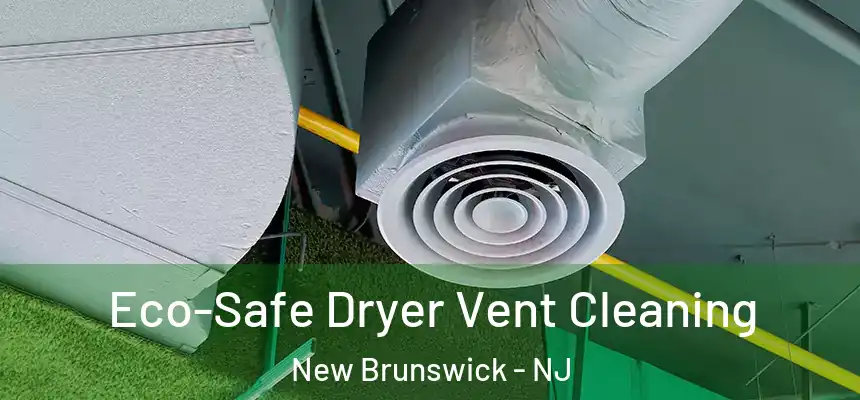  Eco-Safe Dryer Vent Cleaning New Brunswick - NJ