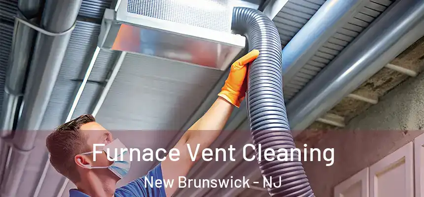  Furnace Vent Cleaning New Brunswick - NJ