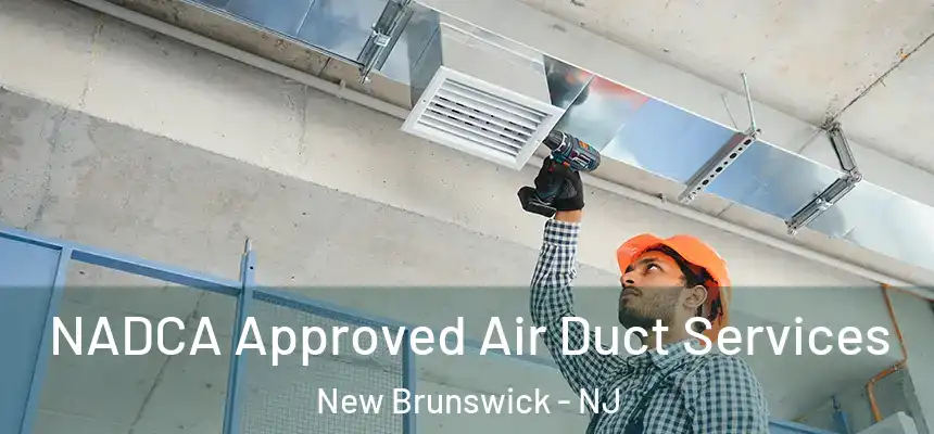  NADCA Approved Air Duct Services New Brunswick - NJ