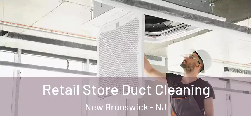  Retail Store Duct Cleaning New Brunswick - NJ