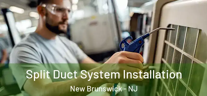  Split Duct System Installation New Brunswick - NJ