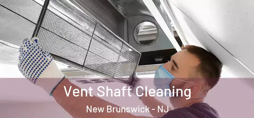  Vent Shaft Cleaning New Brunswick - NJ