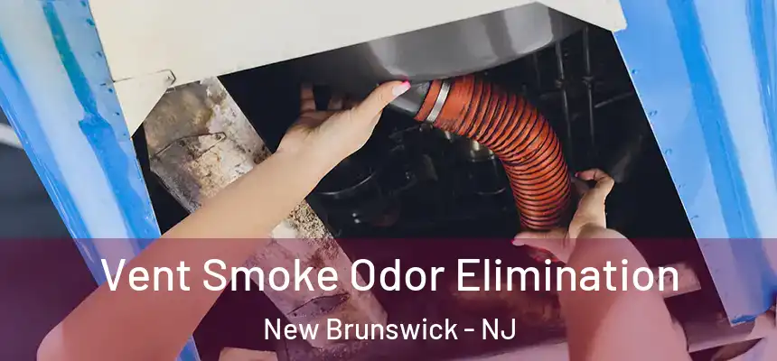  Vent Smoke Odor Elimination New Brunswick - NJ